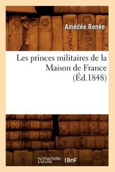 Paperback Les Princes Militaires de la Maison de France (Éd.1848) [French] Book