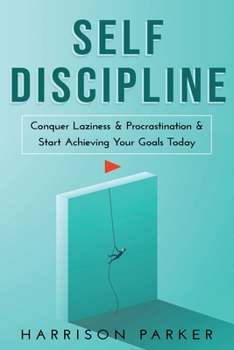 Paperback Self-Discipline: Conquer Laziness & Procrastination & Start Achieving Your Goals Today. Book