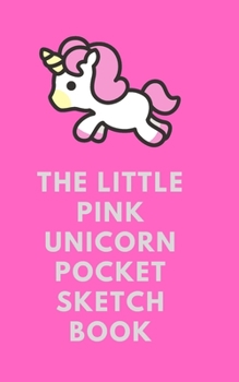 Paperback The Little Pink Unicorn Pocket Sketch Book: 100 pages 5 x 8 for drawings, sketches, doodling and fine painting Book