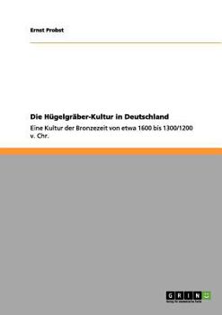 Paperback Die Hügelgräber-Kultur in Deutschland: Eine Kultur der Bronzezeit von etwa 1600 bis 1300/1200 v. Chr. [German] Book