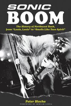 Paperback Sonic Boom!: The History of Northwest Rock, from Louie, Louie to Smells Like Teen Spirit Book