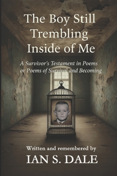 The Boy Still Trembling Inside of Me: A Poetry Collection of Survival, Healing, and the Light That Refused to Go Out