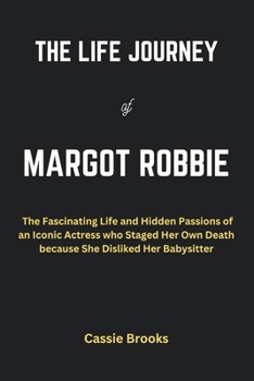 The Life Journey of Margot Robbie: The Fascinating Life and Hidden Passions of an Iconic Actress who Staged Her Own Death because She Disliked Her Bab