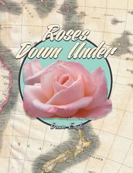 Paperback Roses Down Under: The World's Most Beautiful Roses, Where They Came from and Where They Are Going Book