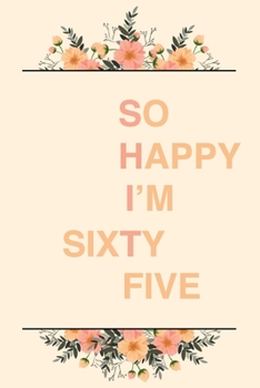So Happy I'm Sixty Five: 6x9" Dot Bullet Notebook/Journal Funny Sarcastic 65th Birthday Gift Idea