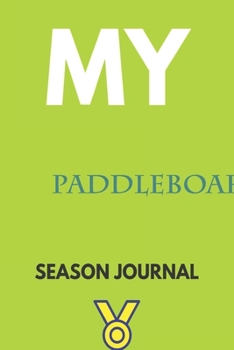 My paddleboarding Season Journal: Lined Notebook / Journal Gift, 120 Pages, 6x9, Soft Cover, Matte Finish
