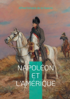 Paperback Napoléon et l'Amérique: L'empreinte de l'Empereur sur le Nouveau Monde [French] Book