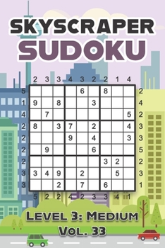Paperback Skyscraper Sudoku Level 3: Medium Vol. 33: Play Skyscraper Sudoku With Solutions 9x9 Nine Numbers Grid Medium Level Volumes 1-40 Sudoku Variation Cros Book