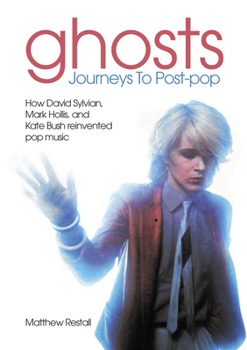 Paperback Ghosts - Journeys to Post Pop: How David Sylvan, Mark Hollis and Kate Bush Reinvented Pop Music Book