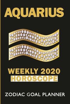 Aquarius, Weekly 2020 Horoscope Zodiac Goal Planner: 52 Week Zodiac Goal Planner 2020 - Beautiful Astrological Horoscope Cover 12 Month ... Aquarius Star Sign For Men Women Friends Boo