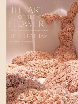 Hardcover The Art of the Flower: A Photographic Collection of Iconic Floral Installations by Celebrity Florist Jeff Leatham Book