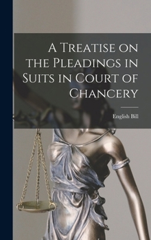 A Treatise on the Pleadings in Suits in the Court of Chancery by English Bill