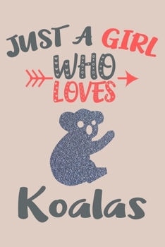 Just A Girl Who Loves Koalas Journal: Koalas Lover Gifts for Girls, Funny Koala Notebook, Gift for Koala Lovers