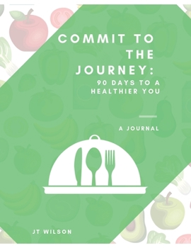 Paperback Commit to the Journey: 90 Days to a Healthier You Book