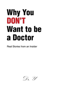 Paperback Why You DON'T Want to be a Doctor: Real Stories from an Insider Book