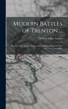 Hardcover Modern Battles of Trenton ...: History of New Jersey's Politics and Legislation From the Year 1868 to the Year 1894- Book