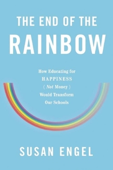 Paperback The End of the Rainbow: How Educating for Happiness (Not Money) Would Transform Our Schools Book