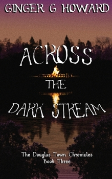 Across the Dark Stream - Book #3 of the Douglas Town Chronicles