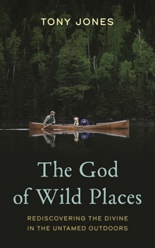 Hardcover The God of Wild Places: Rediscovering the Divine in the Untamed Outdoors Book