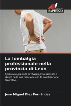 La lombalgia professionale nella provincia di León: Epidemiologia della lombalgia professionale e studio della sua relazione con la soddisfazione lavorativa (Italian Edition)