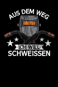 Aus dem Weg ich will schweissen: DIN A5 Notizbuch liniert (German Edition)