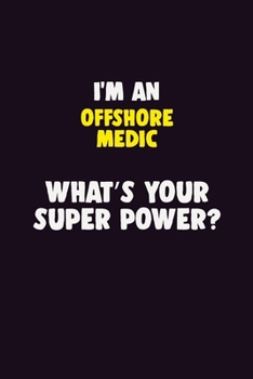 I'M An Offshore Medic, What's Your Super Power?: 6X9 120 pages Career  Notebook Unlined  Writing Journal