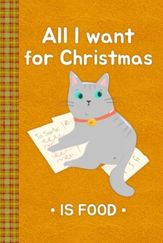 All I Want for Christmas is Food With a Funny Cat: Lined Journal, 100 Pages, 6 x 9, Blank Journal To Write In, Gift for Co-Workers, Colleagues, Boss, Friends or Family Gift Leather Like Cover