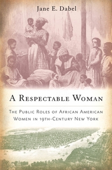 Hardcover A Respectable Woman: The Public Roles of African American Women in 19th-Century New York Book