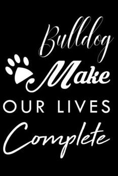 Bulldog Make Our Lives Complete: Cute Bulldog Lined journal Notebook, Great Accessories & Gift Idea for Bulldog Owner & Lover. Lined journal Notebook With An Inspirational Quote.
