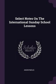 Paperback Select Notes On The International Sunday School Lessons Book