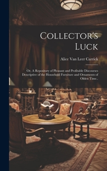 Hardcover Collector's Luck; or, A Repository of Pleasant and Profitable Discourses Descriptive of the Household Furniture and Ornaments of Olden Time.. Book