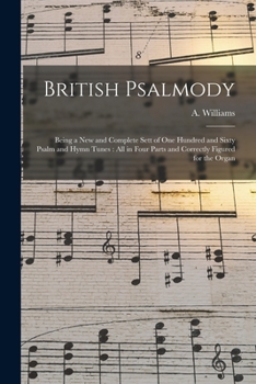 Paperback British Psalmody: Being a New and Complete Sett of One Hundred and Sixty Psalm and Hymn Tunes: All in Four Parts and Correctly Figured f Book