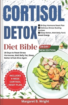 The Cortisol Detox Diet Bible: 28 Days to Reset Stress Hormones, Melt Belly Fat, Sleep Better & Feel Alive Again