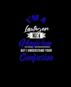 I'M A LAWYER NOT A MAGICIAN BUT I UNDERSTAND YOUR CONFUSION: College Ruled Lined Notebook | 120 Pages Perfect Funny Gift keepsake Journal, Diary