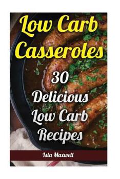 Paperback Low Carb Casseroles: 30 Delicious Low Carb Recipes Book