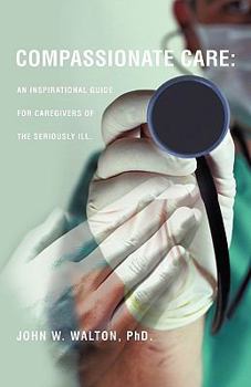 Paperback Compassionate Care: An Inspirational Guide for Caregivers of the Seriously Ill. Book