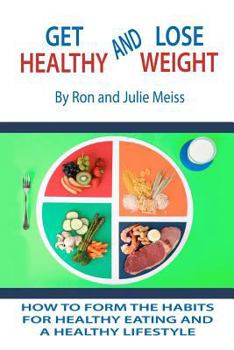 Paperback Get Healthy and Lose Weight: How to Develop the Habits for Healthy Eating and a Healthy Lifestyle Book