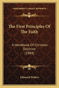 The First Principles Of The Faith: A Handbook Of Christian Doctrine