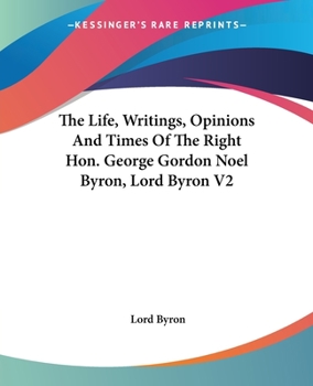 Paperback The Life, Writings, Opinions And Times Of The Right Hon. George Gordon Noel Byron, Lord Byron V2 Book