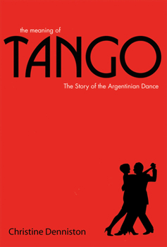 Hardcover The Meaning of Tango: The Story of the Argentinian Dance Book
