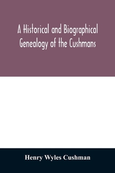 Paperback A Historical and biographical genealogy of the Cushmans: the descendants of Robert Cushman, the Puritan, from the year 1617 to 1855 Book