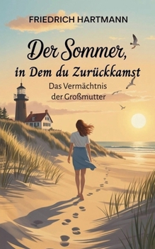 Der Sommer, in dem du zurückkamst - Das Vermächtnis der Großmutter (German Edition)