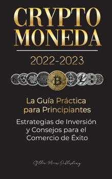Paperback Criptomoneda 2022-2023 - La Guía Práctica para Principiantes - Estrategias de Inversión y Consejos para el Comercio de Éxito (Bitcoin, Ethereum, Rippl [Spanish] Book