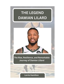 Paperback The Legend: DAMIAN LILARD: The Rise, Resilience, and Remarkable Journey of Damian Lillard Book