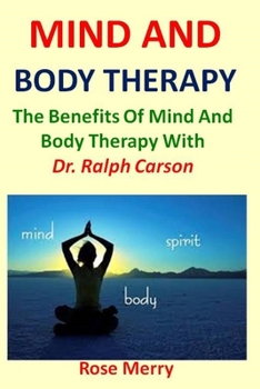 Paperback Mind And Body Therapy: The Benefits Of Mind And Body Therapy With Dr. Ralph Carson Book