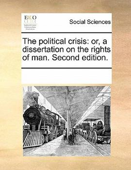 Paperback The Political Crisis: Or, a Dissertation on the Rights of Man. Second Edition. Book