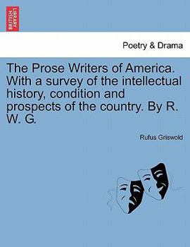 Paperback The Prose Writers of America. With a survey of the intellectual history, condition and prospects of the country. By R. W. G. Book