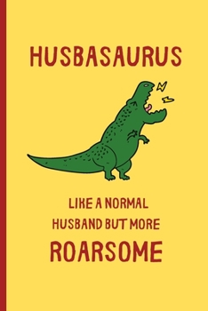 Paperback Husbasaurus - Like a normal Husband but more Roarsome: Small / journal / notebook. Gift for Husband, Father's Day, Christmas, Birthday, Anniversary, W Book