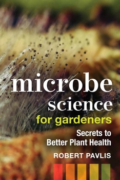 Paperback Microbe Science for Gardeners: Secrets to Better Plant Health Book