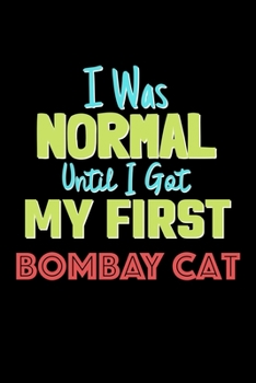 Paperback I Was Normal Until I Got My First Bombay Cat Notebook - Bombay Cat Lovers and Animals Owners: Lined Notebook / Journal Gift, 120 Pages, 6x9, Soft Cove Book